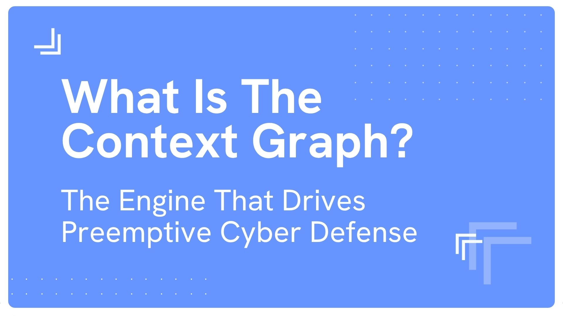 What is the Context Graph? The engine that drives preemptive cyber defense.