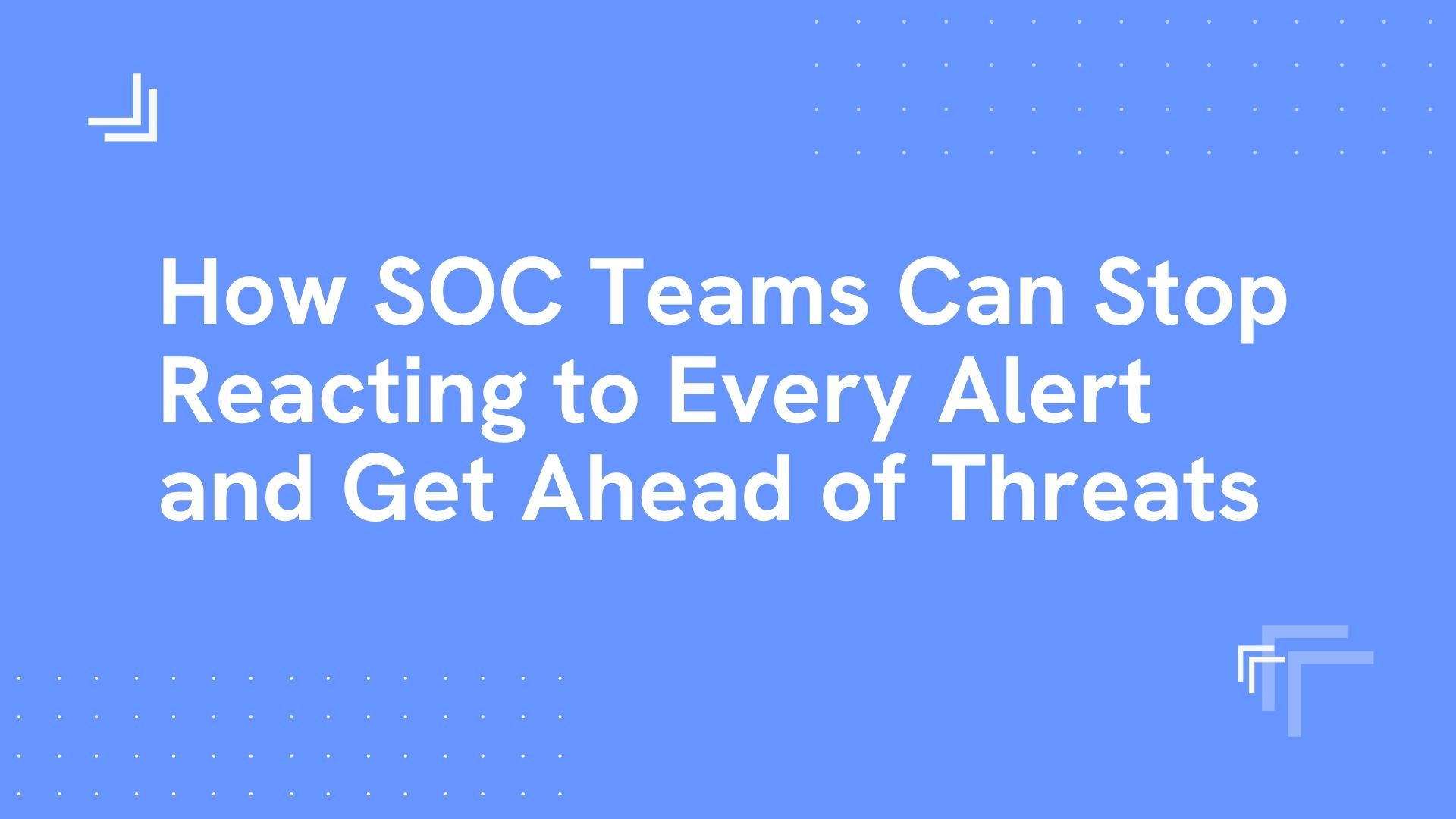 How SOC teams can stop reacting to every alert and get ahead of threats